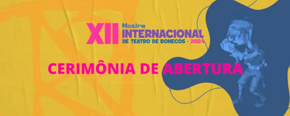 CERIMÔNIA DE ABERTURA DO FESTIVAL 12ª MOSTRA INTERNACIONAL DE TEATRO DE BONECOS